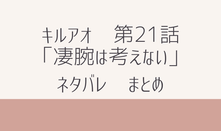 キルアオ　最新　21話　ネタバレ　感想　まとめ