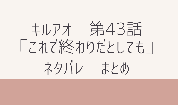 キルアオ　最新話　 第43話　ネタバレ　感想　まとめ